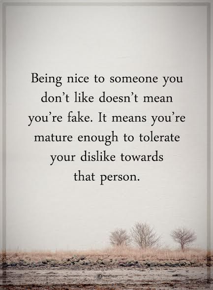 Being nice to someone you don't like doesn't mean you're fake. It means you're mature enough to tolerate you dislike towards that person.  #powerofpositivity #positivewords  #positivethinking #inspirationalquote #motivationalquotes #quotes #life #love #nice #fake #mature Maturity Quotes, Fake Quotes, Ego Quotes, Challenge Quotes, Words To Live By Quotes, Being Nice, Motivational Inspirational Quotes, Positive Motivational Quotes, Laughing Quotes