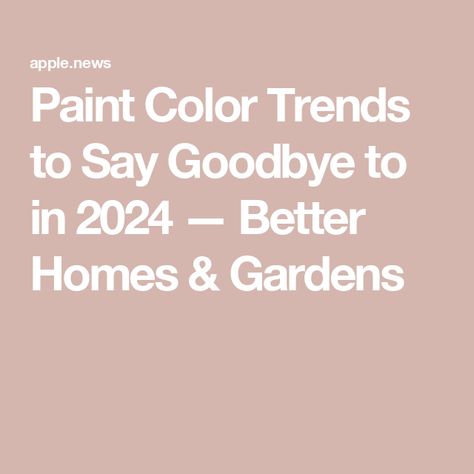 Paint Color Trends to Say Goodbye to in 2024 — Better Homes & Gardens Current Interior Paint Trends 2023, Colors Of 2024 Home, 1920s Paint Colors, Popular Colors For 2024, Cohesive Paint Colors Home, 2024 Interior Color Palette, Top Living Room Paint Colors 2024, Paint Colors Of 2024, Color Trends For 2025