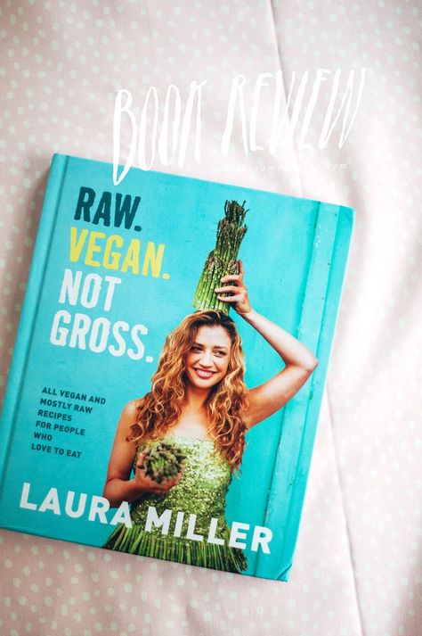 Book Review: Raw. Vegan. Not Gross. by Laura Miller Go Foods, Raw Vegan Not Gross, Breakfast To Go, Laura Miller, Vegan Books, Vegan Raw, Vegan Cookbook, Just Eat It, Raw Vegan Recipes