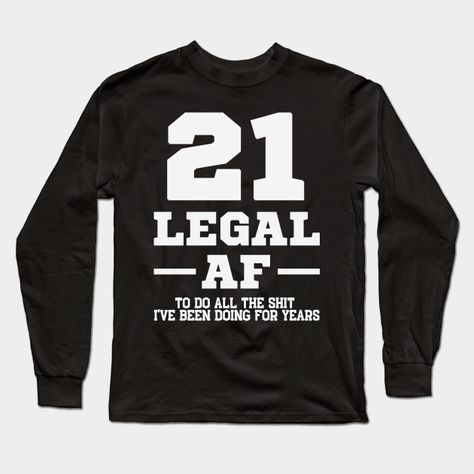 21 legal af to do all the shirt I've been doing for years - sarcastic 21st birthday clothing. -- Choose from our vast selection of Long Sleeve T-Shirts to match with your favorite design to make the perfect custom graphic Long Sleeve T-shirt. Pick your favorite: Classic or Premium. Customize your color! For men and women. 21st Birthday Shirts For Women, 21st Birthday Shirt Ideas, Birthday Shirt Ideas, 21st Birthday Shirt, 21st Birthday Shirts, 21 Shirt, Birthday T Shirts, 21 Birthday, The Shirt