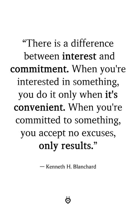 "There is a difference between interest and commitment. When you're interested in something, you do it only when it's convenient. When you're committed to something, you accept no excuses, only results."  — Kenneth H. Blanchard Do It Yourself Quotes, Lightworker Quotes, Commitment Quotes, Excuses Quotes, Kartu Doa, Quotes For Success, Vie Motivation, Motiverende Quotes, Interesting Quotes