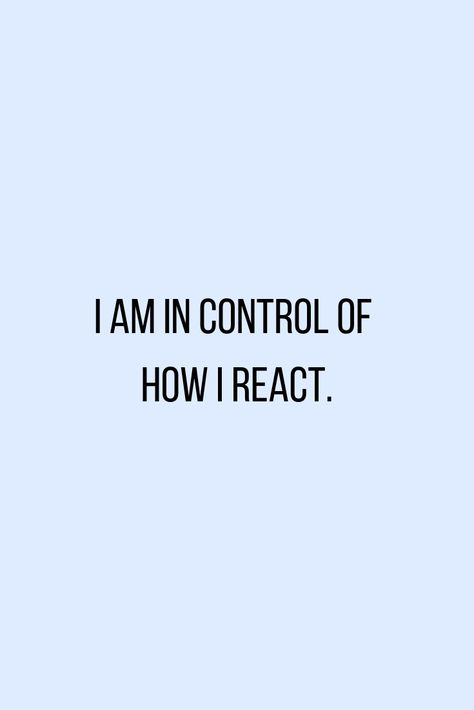 Control How You React Quotes, Less Anger Quotes, I Am In Control Wallpaper, You Are In Control Of Your Happiness, Think Before You React Quotes, You Are In Control Quotes, Control Feelings Quotes, I Am In Control Of My Emotions, Control Quotes Inspiration