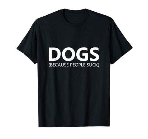 Dogs Because People Suck Funny Dog Lover Gift T-Shirt Pet Owner Quotes, Foster Dog, T Shirt Image, Dog T Shirt, Funny Messages, Pet Owner, Dog Walker, Dog Tshirt, Pet Owners