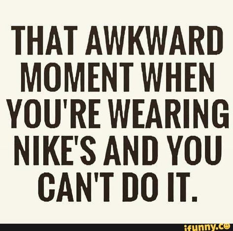 THAT AWKWARD MOMENT WHEN YOU'RE WEARING NIKE'S AND YOU CAN'T DO IT. – popular memes on the site iFunny.co #embarassing #internet #that #awkward #moment #when #youre #wearing #nikes #and #you #cant #do #it #pic Citations Selfie, Do It Yourself Quotes, Morning Mantras, Running Quotes Funny, Quotes Funny Life, Quotes Gym, Funny Instagram Captions, Gymnastics Quotes, Nike Quotes