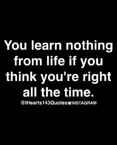 You learn nothing from life if you think you're always right Quotes Reflection, Motivational Quotes For Friends, Grandparents Rights, Inspiration Sayings, Adulting 101, Word Board, Heartbreak Hotel, Great Inspirational Quotes, Sarcasm Quotes