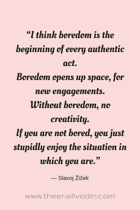 This boredom quote captures the true essence of boredom. Are you scared of being bored? Do you dread your kids saying "I am bored"? Then read on to know how I am shaping my life for the better with boredom. #theerailivedin #selfcare #introspection #quotes #quotestoliveby #positivevibes #inspirationalquotes Quotes About Boredom, Posivity Quotes, Belittle Quotes, Righteousness Quotes, Disagreement Quotes, Nayyirah Waheed Quotes, Introspection Quotes, Boredom Quotes, Horsemanship Quotes