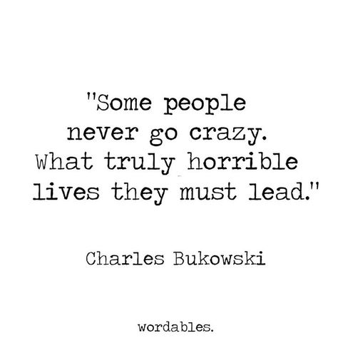 Crazy Life Quotes, Bukowski Quotes, Quotes Distance, Charles Bukowski Quotes, Deep Thinking, Crazy Quotes, Nicholas Sparks, Humor Quotes, Pep Talks