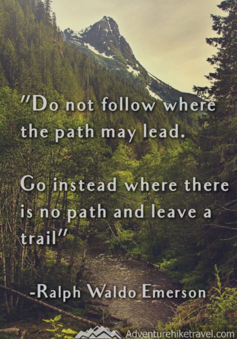 Adventure and Hiking Quotes “Do not follow where the path may lead. Go instead where there is no path and leave a trail” – Ralph Waldo Emerson Mountains Quotes, Relieve Tension Headache, Path Quotes, New Adventure Quotes, Good Times Quotes, Mountain Quotes, Ralph Waldo Emerson Quotes, Emerson Quotes, Inspirational Words Of Wisdom