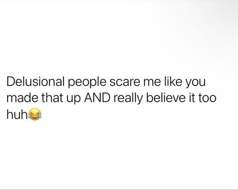 Quotes For Delusional People, Delusional People Quotes Funny, Some People Are Delusional, Some People Are Really So Delusional, Delusional People Quotes, Delusional Quotes, Delusional People, Smile If Your Delusional Tweet, Sibling Quotes