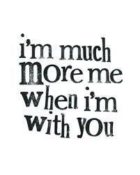 I'm much more me when I'm with you. Citation Saint Valentin, Citation Love, Crush Quotes, Love Images, Birthday Quotes, Quotes For Him, Me When, The Words, Great Quotes