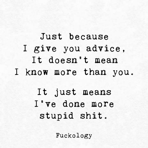 Just because I give you advice, it doesn't mean I know more than you. It just means I've done more stupid shit. Motivational Quotes For Work, Quotes Time, Quotes For Work, Funny Words To Say, Swag Quotes, Work Motivational Quotes, Funny Quotes Sarcasm, Friendship Day Quotes, Clever Quotes