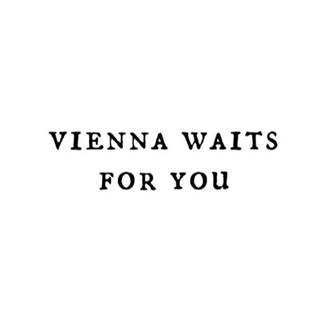 Vienna Song Tattoo, Vienna Waits For You Tattoo, Waiting For You Quotes, Vienna Tattoo Billy Joel, Lyric Ideas, Vienna Tattoo, Vienna Waits For You, Song Tattoos, Tattoo Font