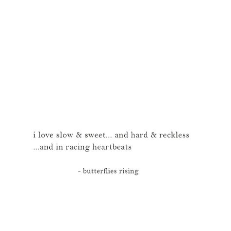 i love slow & sweet… and hard & reckless …and in racing heartbeats  – butterflies rising Rise Quotes, Connection Quotes, Clever Quotes, True Love Quotes, Love And Lust, Caption Quotes, More Words, Lyric Quotes, A Quote