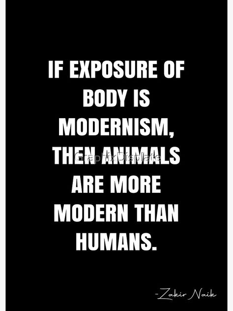 "If exposure of body is modernism, then animals are more modern than humans. - Zakir Naik Quote - QWOB Poster Graphix" Poster by GraphixDisplate | Redbubble Zakir Naik Quotes, White Quote, More Quotes, Islamic Pictures, Modernism, Quote Posters, Wisdom Quotes, Cool Words, Wise Words