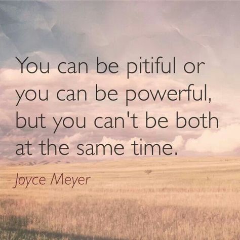 Time to remove self pity, the poor me attitude, and be powerful, making positive changes....love this!! Poor Pitiful Me Quotes, You Can Be Pitiful Or Powerful, Poor Me Quotes, Self Pity Quotes, Pity Quotes, Party Quotes, Self Pity, Pity Party, Good Advice