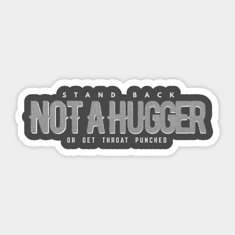 NOT A Hugger Stand Back or Get Throat Punched -- Choose from our vast selection of stickers to match with your favorite design to make the perfect customized sticker/decal. Perfect to put on water bottles, laptops, hard hats, and car windows. Everything from favorite TV show stickers to funny stickers. For men, women, boys, and girls. Throat Punch, Not A Hugger, Sarcastic Quotes Funny, Sarcastic Quotes, Quotes Funny, Hard Hats, Car Windows, Chevrolet Logo, Funny Stickers