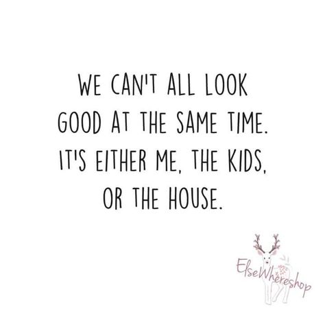 We can't all look good at the same time...It's either me, the kids, or the house... House Cleaning Humor, Mum Quotes, Mommy Quotes, Motherhood Funny, Humor Mexicano, Mom Life Quotes, Mom Memes, Funny Mom Quotes, Quotes About Motherhood