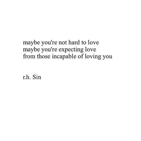 Maybe you're not too hard to love. Maybe you're expecting live from those incapable of loving you. Incapable Of Love Quotes, Incapable Of Love, Hard To Love, Be Patient, What’s Going On, About Love, Poetry Quotes, Note To Self, True Words