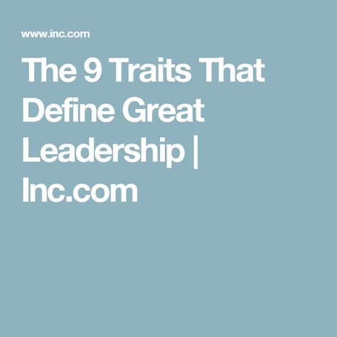 The 9 Traits That Define Great Leadership | Inc.com Leadership Traits, Leadership, Career