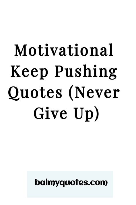 Keep Pushing Quotes Do Not Quit Quotes, Final Push Quotes, Quotes On Determination, Never Back Down Quotes, Pushing Quotes, Keep Pushing Quotes, Dont Quit Quotes, Three Word Quotes, Quotes Determination