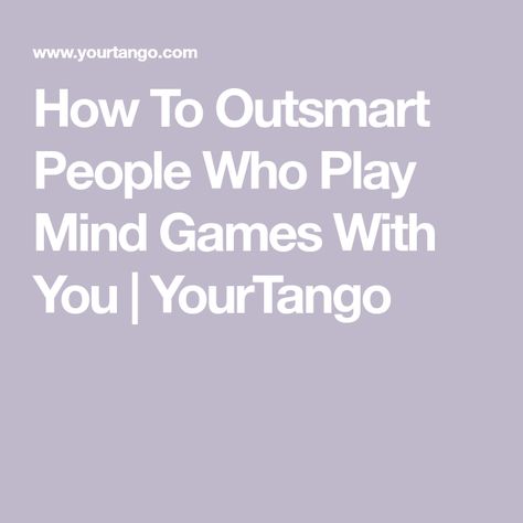 How To Outsmart People Who Play Mind Games With You | YourTango How To Outsmart People, Outsmarting Quotes, How To Play Mind Games, People Who Play Games, Playing Mind Games Quotes, People Who Play Mind Games Quotes, Mind Tricks To Play On People, Playing Games Quotes, Mind Games Quotes