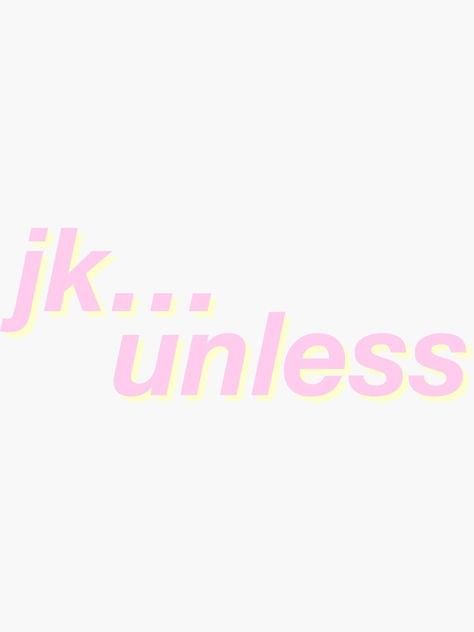 "jk…unless" Sticker by trendybubble | Redbubble What If We Kissed Jk Unless, Jk Unless, What If We Kissed, We Kissed, Mushroom Drawing, Pretty Pink Princess, Pink Princess, Pong Table, Pretty Pink