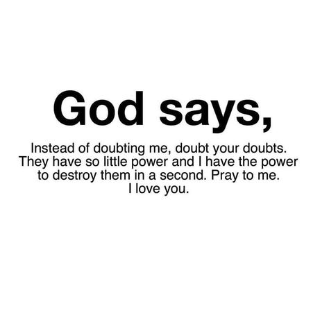 God says, instead of doubting me, doubt your doubts. They have so little power and I have the power to destroy them in second. Pray to me. I love you. Inspiring Christian Quotes, Doubt Quotes, I Have The Power, Christian Quotes Prayer, Say A Prayer, Remember Quotes, Spiritual Words, Just Pray, God Says