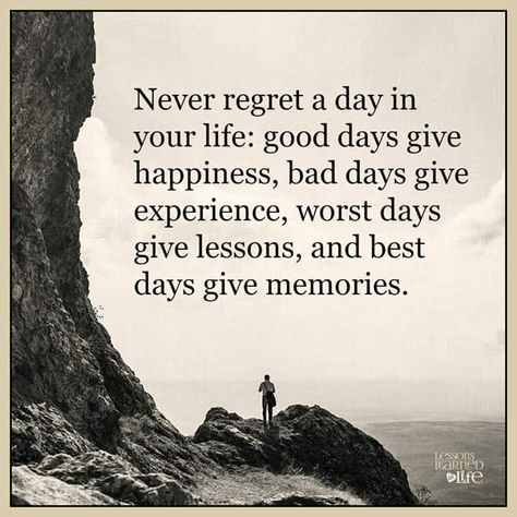 Never Regret A Day In Your Life Good Days Give Happiness Bad Days Give Experience Worst Days Give Lessons And Best Days Give Memories Tatabahasa Inggeris, Inspirerende Ord, Quotable Quotes, A Quote, Positive Thoughts, Meaningful Quotes, Great Quotes, The Words, Wisdom Quotes