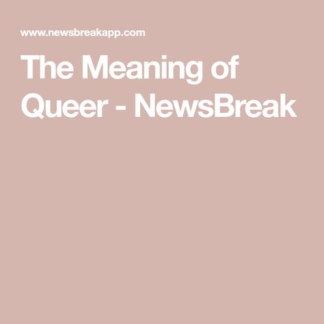 The Meaning of Queer - NewsBreak The Meaning, How To Use, Meant To Be