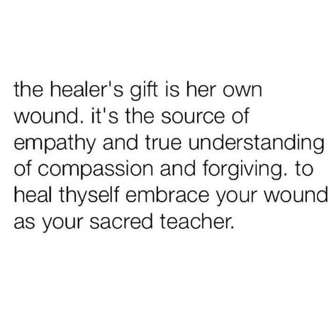 the healer's gift is her own wound. it's the source of empathy and true understanding of compassion and forgiving. to heal thyself embrace your wound as your sacred teacher. Wounds Quotes, Healer Quotes, Color Healing, Divine Feminine Spirituality, Smart Quotes, Positive Vibes Only, Self Empowerment, Healing Quotes, Empath