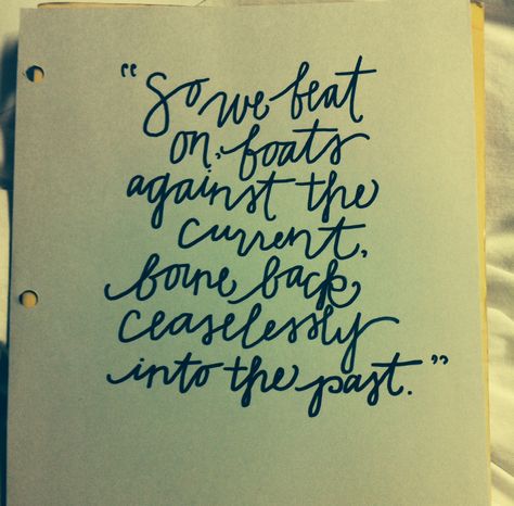 "so we beat on, boats against the current, borne back ceaselessly into the past." -gatsby 50 Romantic Quotes, Boats Against The Current, Pooh And Piglet Quotes, Way Quotes, Quotes Literature, Incredible Quote, Literary Love Quotes, Against The Current, Literary Tattoos