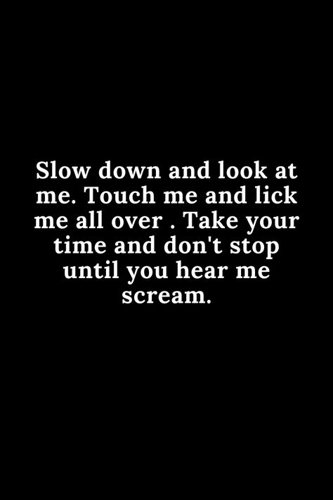 slowdown and look at me. touch me and lick me all over. take your time and don't stop until you hear me scream. Dirty Love Quotes For Him, Billy B, Husband Quotes, Dirty Mind, Take Your Time, Crush Quotes, Touch Me, What’s Going On, Quotes For Him