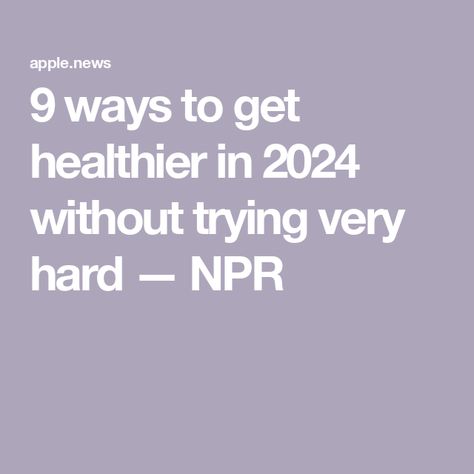 9 ways to get healthier in 2024 without trying very hard — NPR Baking Conversion Chart, Baking Conversions, Conversion Chart, Year 2024, Apple News, The Science, Get Healthy, Healthy Living, The Year