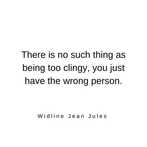 There is no such thing as being too clingy, you just have the wrong person. #widlinejeanjules #jeanjuleswidline Clingy Quotes, Lover Girl, Wrong Person, Love Quotes For Her, I Win, Of My Life, Like You, Love Her, Love Quotes