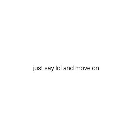 Lol move on Move On Attitude Quotes, Accept It And Move On, Next Move Quotes, Move On Captions, Ready To Move On Quotes, Moving On Captions, Move Out, Harsh Reminders, Blinders Quotes