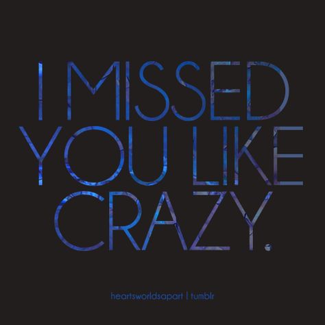 I missed you like crazy I Miss You Like Crazy, Miss You Like Crazy, Crazy Feeling, I Miss You Guys, Still Miss You, Miss You Guys, James 3, Like Crazy, Sweet Quotes