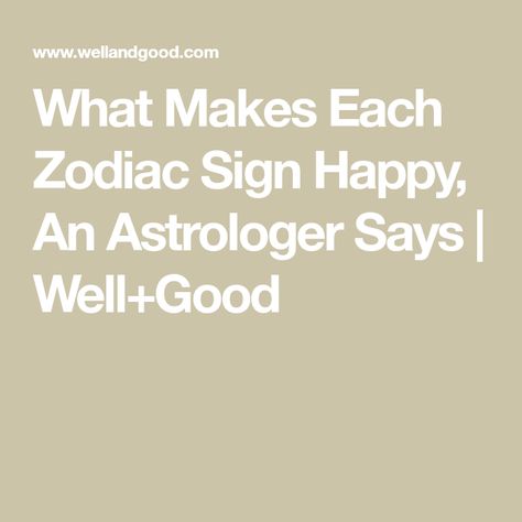 What Makes Each Zodiac Sign Happy, An Astrologer Says | Well+Good Messy Room, Mood Boosters, Fire Signs, Shine Your Light, Spiritual Experience, Kundalini Yoga, Physical Wellness, Digestive System, Do You Feel