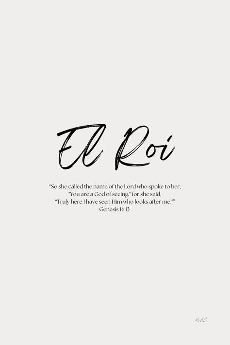 El Roi - The God who sees me
"So she called the name of the Lord who spoke to her, "You are a God of seeing" for she said, "Truly here I have seen Him who looks after me." - Genesis 16:13 | Bible | Bible verse | God who sees | Hebrew | Name of God | quote | inspirational | encouragement You Are The God Who Sees Me, El Roi The God Who Sees Me Tattoo, The God Who Sees Me Tattoo, El Roi Tattoo Hebrew, Adonai El Roi Tattoo, El Roi The God Who Sees Me Wallpaper, Genesis 16:13, El Roi Wallpaper, El Roi The God Who Sees Me