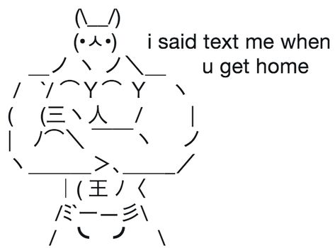 i said text me when you get home | Sign Bunny | Know Your Meme I Said Text Me When You Get Home, Text Me When You Get Home Quotes, Bunny Emoticon Text, Text When You Get Home, How To Make A Bunny In Text, Wholesome Cursed Emojis, Wholesome Messages For Friends, Me And U Pictures, Cute Emoticon Text