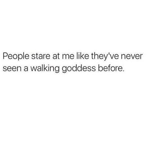 People stare at me like they've never seen a walking goddess before Staring Quotes, Tanning Quotes, Snarky Quotes, Goddess Quotes, Hilarious Quotes, Drinking Quotes, Witty Quotes, Mindfulness Quotes, Instagram Captions