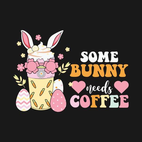 Easter Coffee Quotes, Bunny Needs, Easter Coffee, Spring Coffee, Coffee Funny, Doodle Ideas, Funny Easter, Easter T Shirts, Bunny Pictures