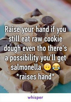 Raw Cookie Dough, Eat Cookies, Whisper App, Raise Your Hand If, Quotes Of The Day, Teen Posts, Totally Me, Raise Your Hand, It Goes On