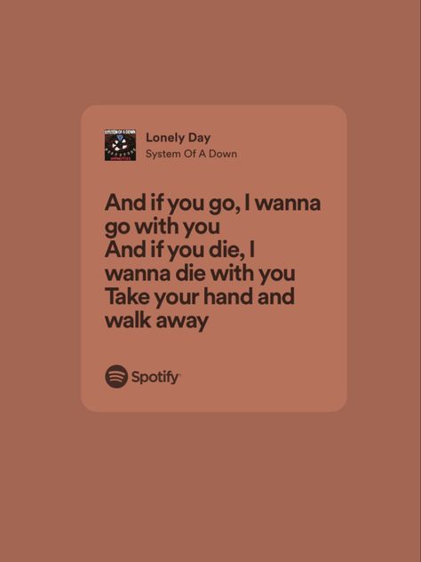 And If You Go I Wanna Go With You, Lonely Day System Of A Down Lyrics, Rock Music Quotes Lyrics Songs, Rock Lyric Tattoos, Lonely Day System Of A Down, Metal Love Songs, And If You Go I Wanna Go With You Tattoo, System Of A Down Lyrics, Metal Song Lyrics