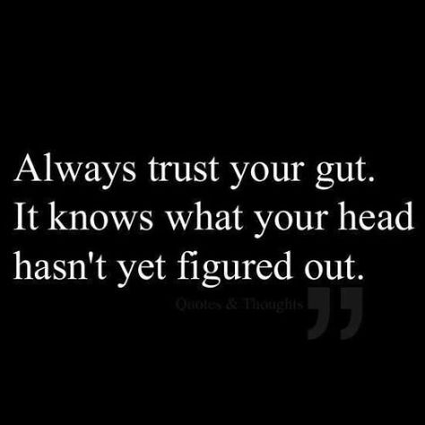 I've gone against this in the past and learned my lesson the hard way.  Now I pay attention Life Sayings, Now Quotes, Good Quotes, Trust Your Gut, Quotes Positive, E Card, Quotable Quotes, True Words, Trust Yourself