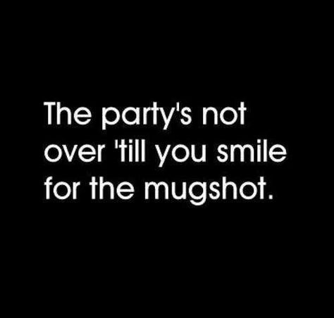 The party's not over' till you smile for the mugshot Bail Money, Cops Humor, Police Humor, E Card, Work Humor, Mug Shots, You Smile, Bones Funny, True Stories