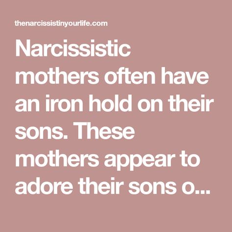 Narcissistic mothers often have an iron hold on their sons. These mothers appear to adore their sons over their daughters an shower them with all of the Narcissistic Mother In Law, In Law Quotes, Mother In Law Quotes, Narcissistic Mothers, Parenting Quotes Mothers, Mother Son Quotes, Bad Parenting Quotes, Monster In Law, Mother Son Relationship