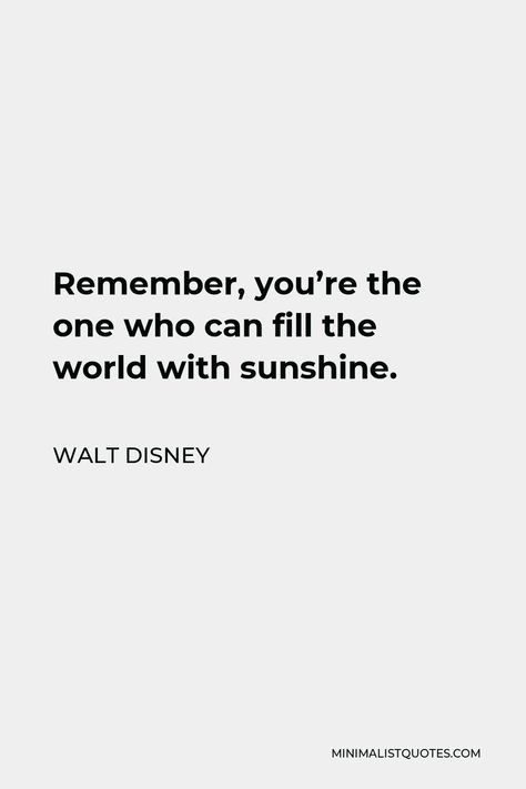 Walt Disney Quote: Remember, you're the one who can fill the world with sunshine. Mickey Mouse Inspirational Quotes, Beautiful Senior Quotes, Inspirational Quotes Positive Disney, Disney Inspirational Quotes Motivation, Fun Disney Quotes, Encouraging Disney Quotes, Positive Quotes Disney, Walt Disney Quotes Aesthetic, Quotes From Disney Characters