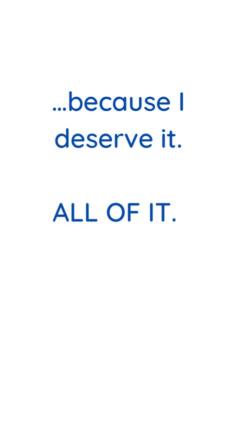 It’s Not Worth It, I Deserve It Quotes, You Deserve It All Quotes, I Deserve Good Things Quotes, You Are Your Only Limit, You Deserve It All, I Deserve It All Quotes, You Deserve All The Good Things, You Deserve Happiness