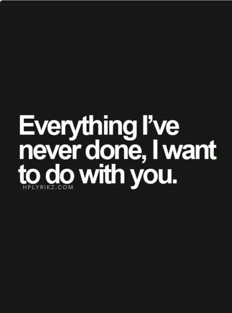 Everything I've never done, I want to do with you. I Want To Give You Everything Quotes, Everything I Do Is For You, I Want To Do Everything With You, I Want To Do This With You, All I Want Is You, What Do You Want From Me, Dont Look Back Quotes, Changing Your Last Name, I Only Want You