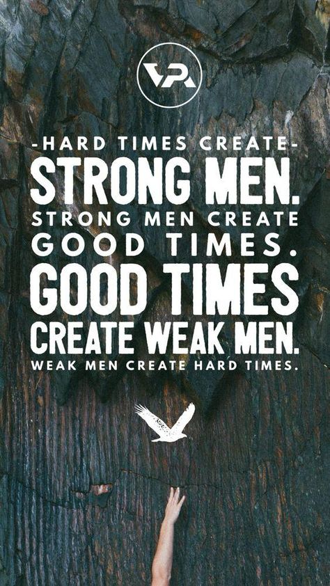 Tough Times Make Strong Men, Strong Men Create Good Times, Strong Men Tattoos, Tough Times Create Strong Men Quote, Tough Times Create Strong Men, Hard Times Create Strong Men Quote, Strong Man Quotes Encouragement, Men Quotes Strong, Strong Men Quotes